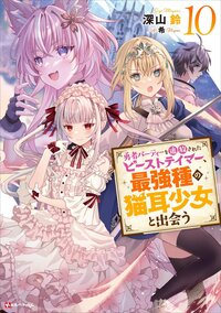 勇者パーティーを追放されたビーストテイマー、最強種の猫耳少女と出会う １０